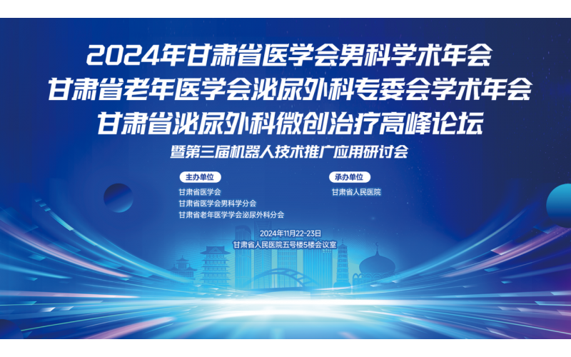 2024年甘肅省醫(yī)學(xué)會(huì)男科學(xué)術(shù)年會(huì)甘肅省老年醫(yī)學(xué)會(huì)泌尿外科專委會(huì)學(xué)術(shù)年會(huì)甘肅省泌尿外科微創(chuàng)治療進(jìn)展論壇暨第三屆機(jī)器人技術(shù)推廣應(yīng)用研討會(huì)